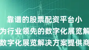 靠谱的股票配资平台小鹿云展作为行业领先的数字化展览解决方案提供商