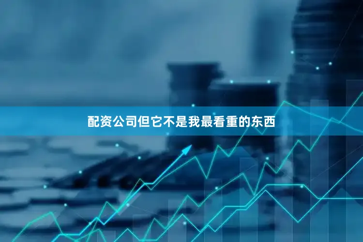 配资公司但它不是我最看重的东西